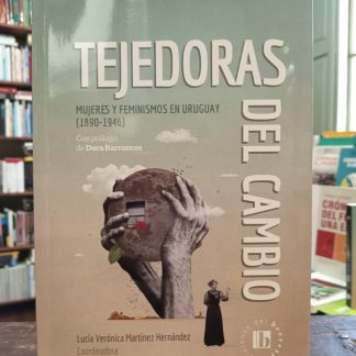 Tejedoras Del Cambio Mujeres Y Feminismo En Uruguay
