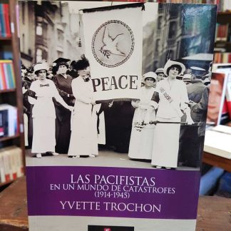 Las Pacifistas En Un Mundo De Caástrofes (1914-1945)