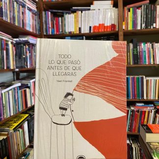 Todo Lo Que Pasó Antes De Que Llegaras